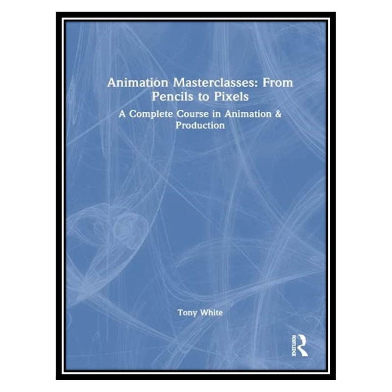 کتاب Animation Masterclasses اثر Tony White انتشارات مؤلفین طلایی