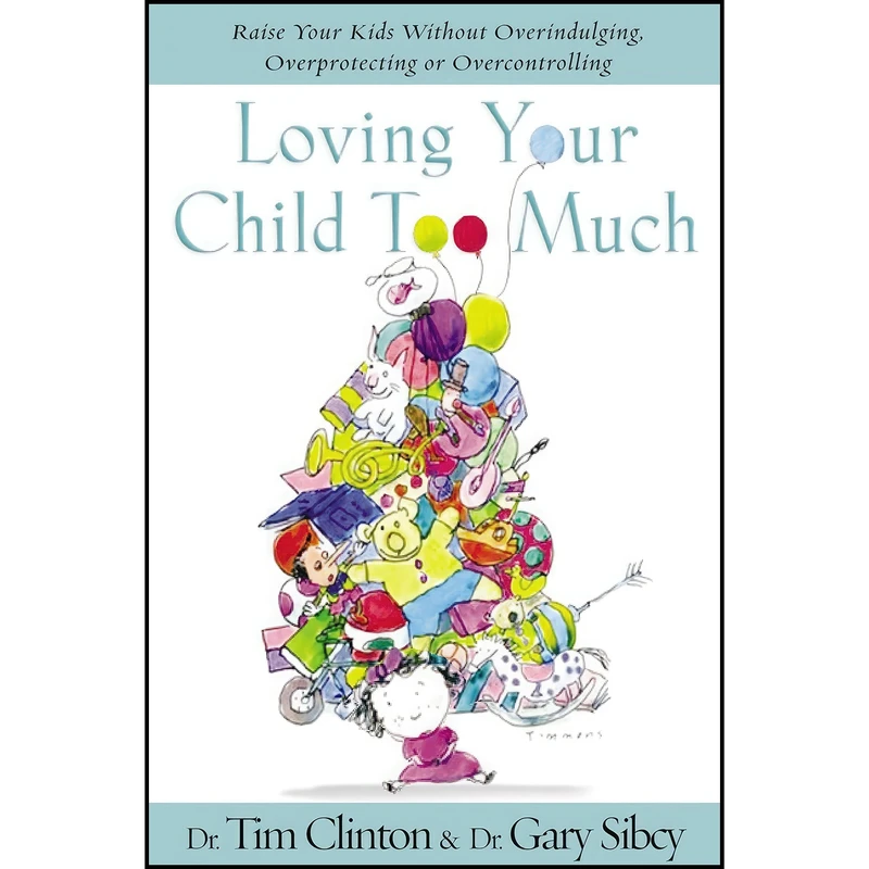 کتاب Loving Your Child Too Much اثر Tim Clinton and Gary Sibcy انتشارات Thomas Nelson Publishers
