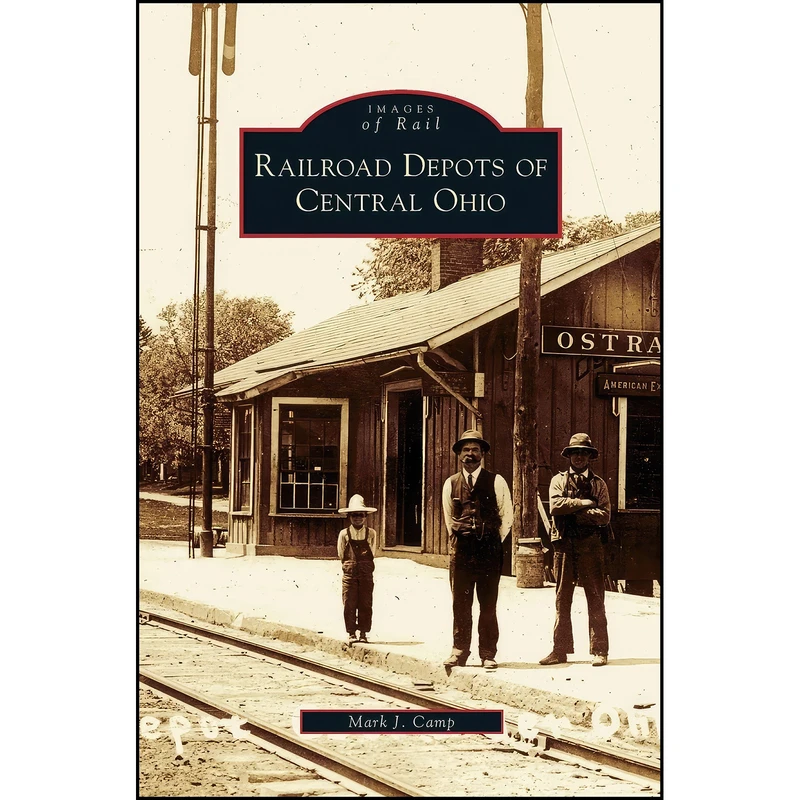 کتاب Railroad Depots of Central Ohio اثر Mark J. Camp انتشارات Arcadia Publishing Library Editions