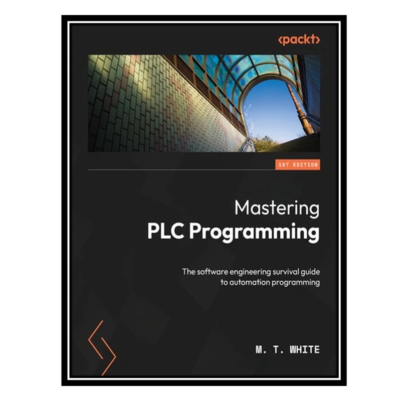 کتاب Mastering PLC Programming: The software engineering survival guide to automation programming اثر M.T. White انتشارات مؤلفین طلایی