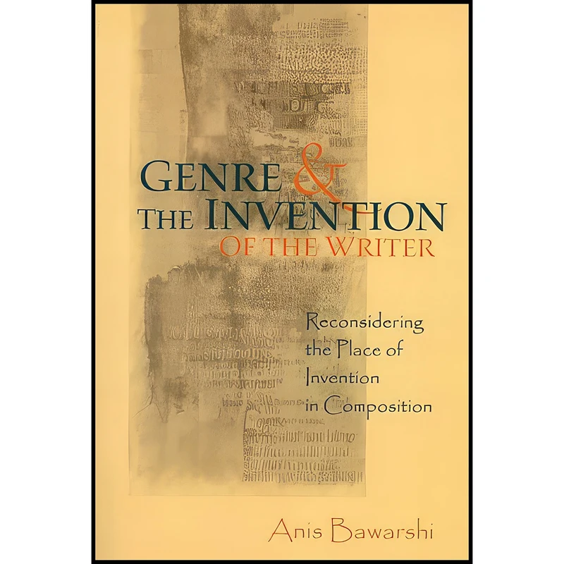 کتاب Genre And The Invention Of The Writer اثر Anis S. Bawarshi انتشارات Utah State University Press
