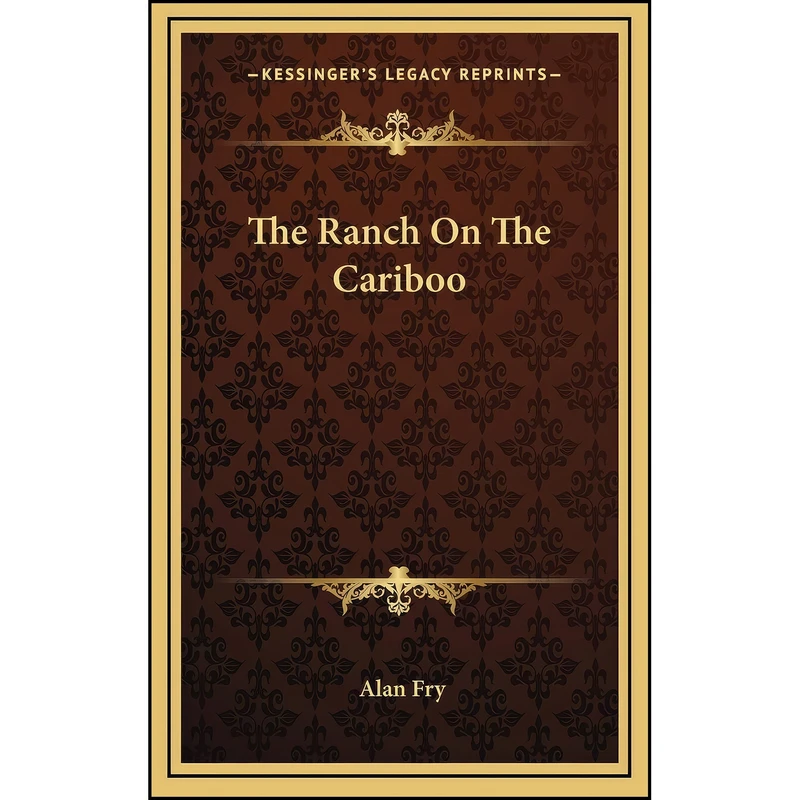 کتاب The Ranch On The Cariboo اثر Alan Fry انتشارات Kessinger Publishing, LLC
