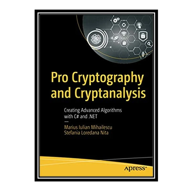 کتاب Pro Cryptography and Cryptanalysis : Creating Advanced Algorithms with C# and .NET اثر Marius Iulian Mihailescu and Stefania Loredana Nita انتشارات مؤلفین طلایی