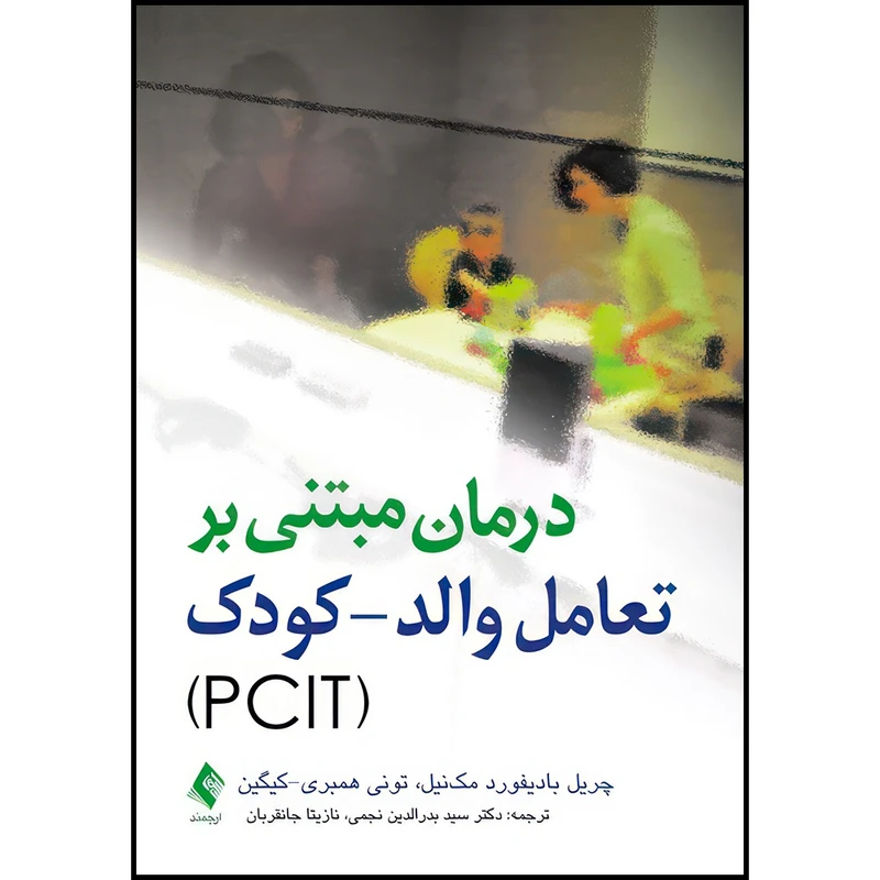 کتاب درمان مبتنی بر تعامل والد- کودک (PCIT) اثر چریل بادیفورد مکنیل و تونی همبری_کیگین ترجمه دکتر سید بدرالدین نجمی و نازیتا جانقربان انتشارات ارجمند