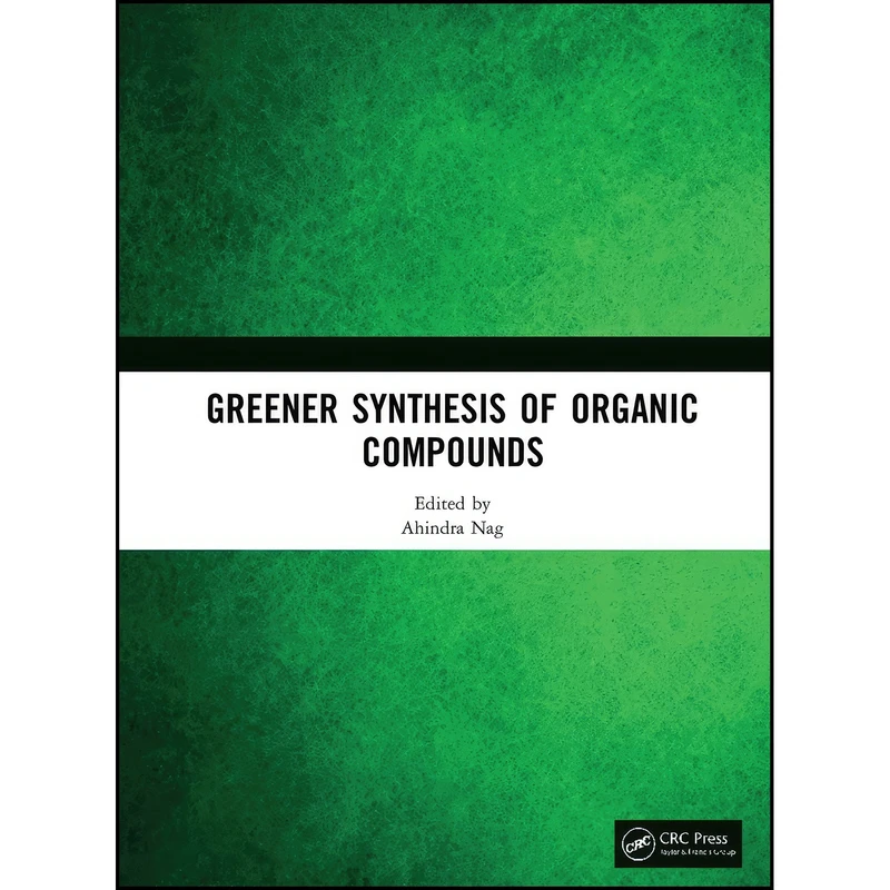کتاب Greener Synthesis of Organic Compounds اثر Ahindra Nag انتشارات CRC Press