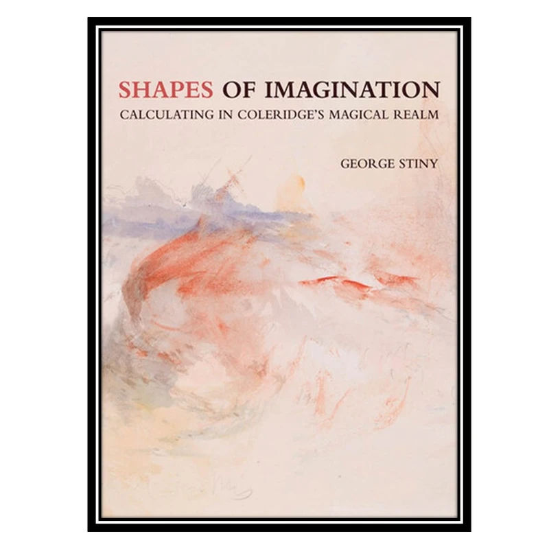 کتاب Shapes of Imagination: Calculating in Coleridge's Magical Realm اثر George Stiny انتشارات مؤلفین طلایی