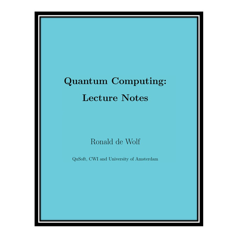 کتاب Quantum Computing: Lecture Notes اثر Ronald de Wolf انتشارات مؤلفین طلایی