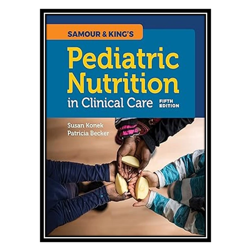 کتاب Samour & King's Pediatric Nutrition in Clinical Care اثر Susan H Konek , Patricia J Becker انتشارات مؤلفین طلایی