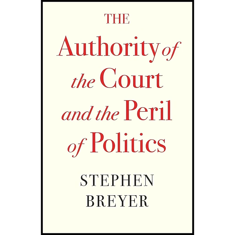 کتاب The Authority of the Court and the Peril of Politics اثر Stephen Breyer انتشارات Harvard University Press