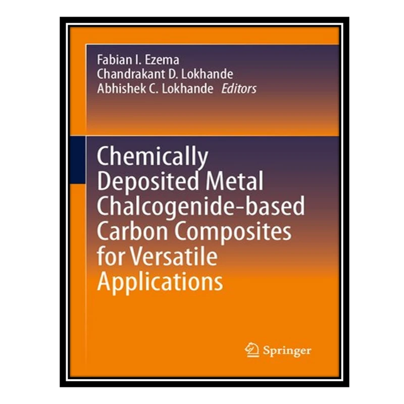 کتاب Chemically Deposited Metal Chalcogenide-based Carbon Composites for Versatile Applications اثر جمعی از نویسندگان انتشارات مؤلفین طلایی