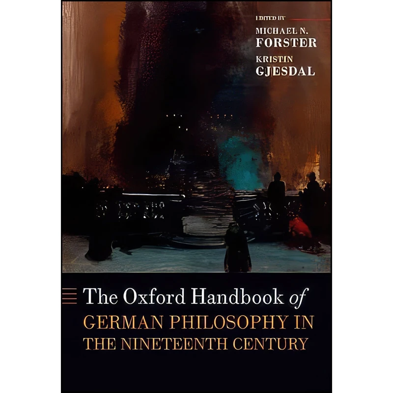 کتاب The Oxford Handbook of German Philosophy in the Nineteenth Century  اثر Michael N. Forster and Kristin Gjesdal انتشارات Oxford University Press