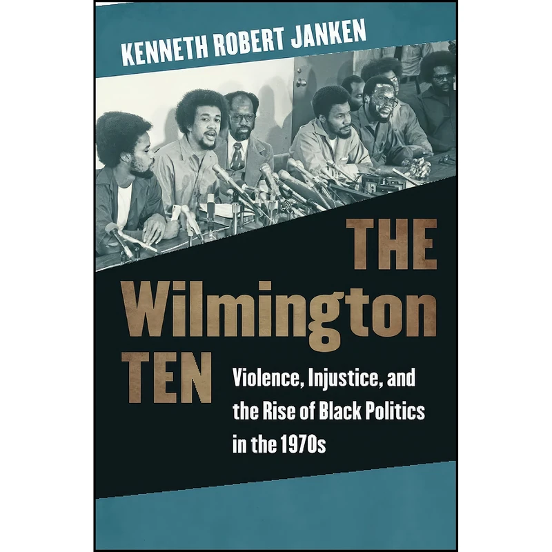 کتاب The Wilmington Ten اثر Kenneth Robert Janken انتشارات The University of North Carolina Press