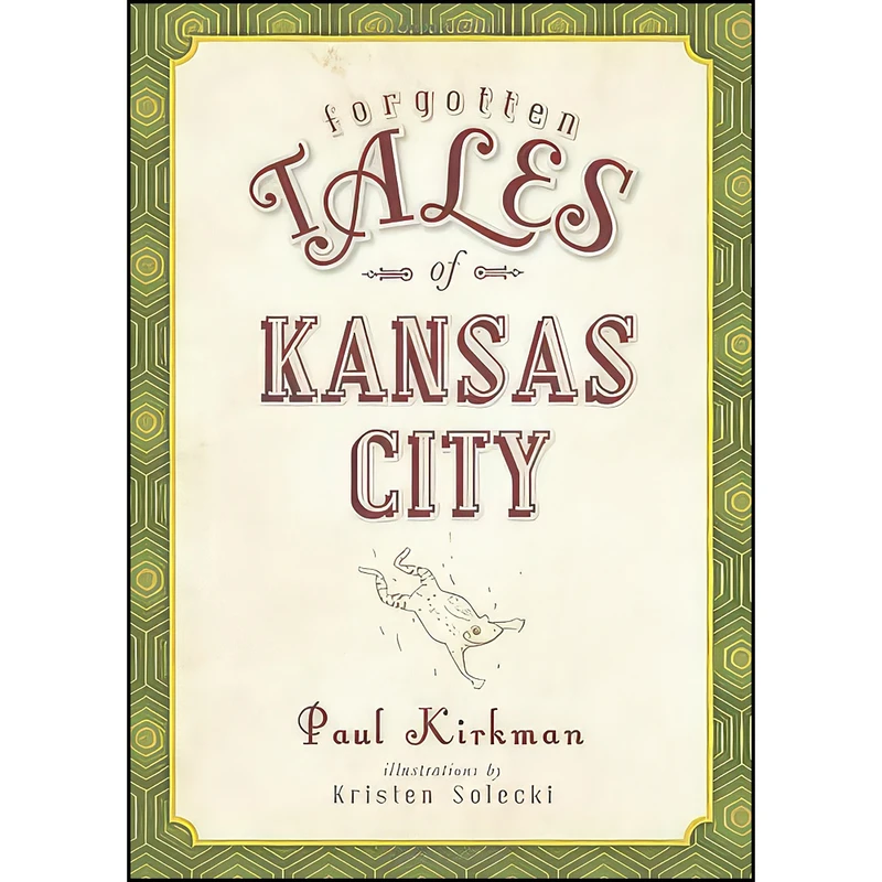 کتاب Forgotten Tales of Kansas City اثر Paul Kirkman and Kristen Solecki انتشارات The History Press