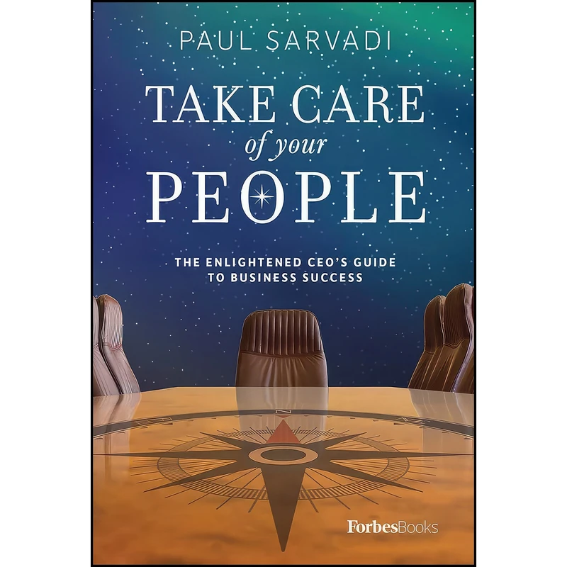 کتاب Take Care of your People اثر Paul Sarvadi انتشارات ForbesBooks