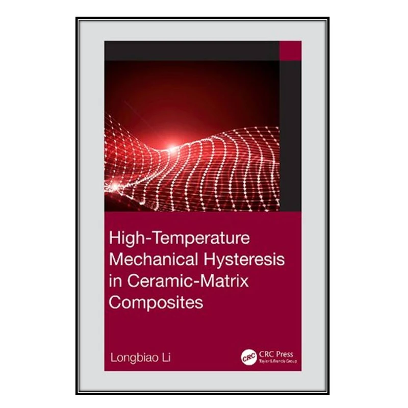  کتاب High-Temperature Mechanical Hysteresis in Ceramic-Matrix Composites اثر Longbiao Li انتشارات مؤلفين طلايي