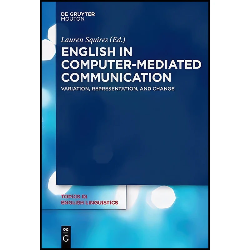 کتاب English in Computer-Mediated Communication  اثر Lauren Squires انتشارات De Gruyter Mouton