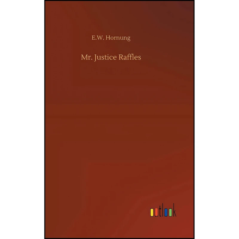 کتاب Mr. Justice Raffles اثر E. W. Hornung انتشارات Outlook Verlag