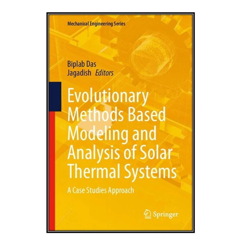  کتاب Evolutionary Methods Based Modeling and Analysis of Solar Thermal Systems اثر Biplab Das and Jagadish انتشارات مؤلفين طلايي
