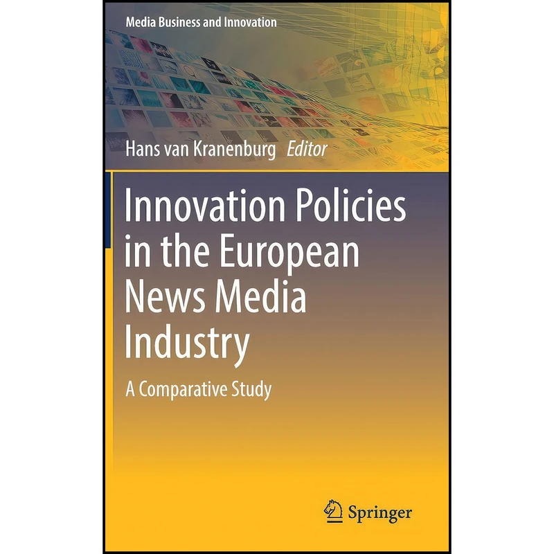 کتاب Innovation Policies in the European News Media Industry اثر Hans van Kranenburg انتشارات Springer