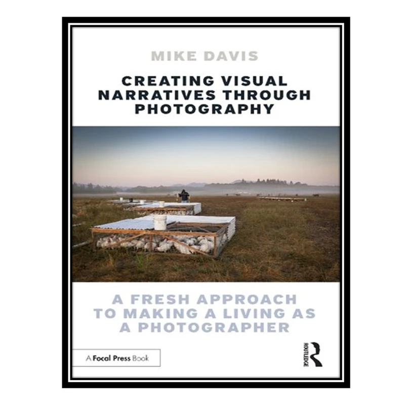 کتاب Creating Visual Narratives Through Photography: A Fresh Approach to Making a Living as a Photographer اثر Mike Davis انتشارات مؤلفین طلایی