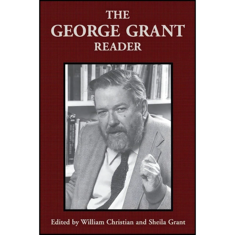 کتاب The George Grant Reader اثر جمعی از نویسندگان انتشارات University of Toronto Press, Scholarly Publishing Division