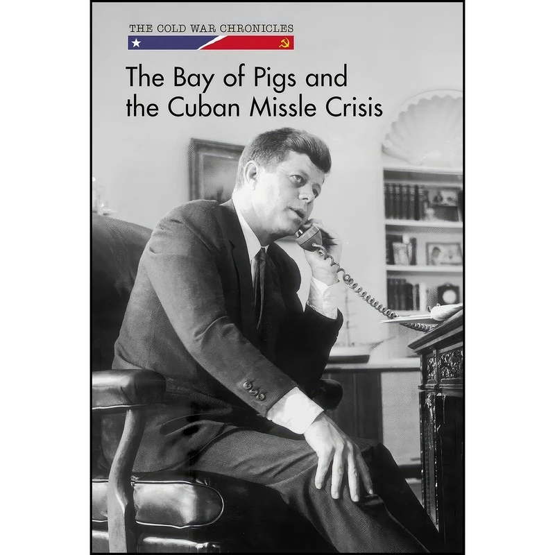 کتاب The Bay of Pigs and the Cuban Missile Crisis  اثر Bethany Bryan انتشارات Cavendish Square