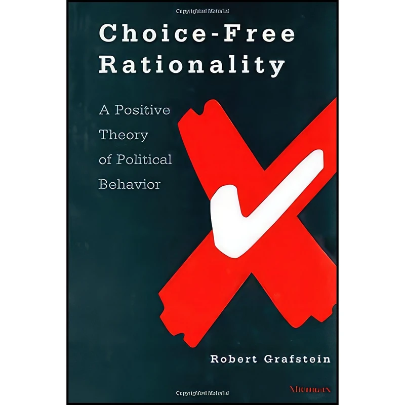 کتاب Choice-Free Rationality اثر Robert Grafstein انتشارات University of Michigan Press