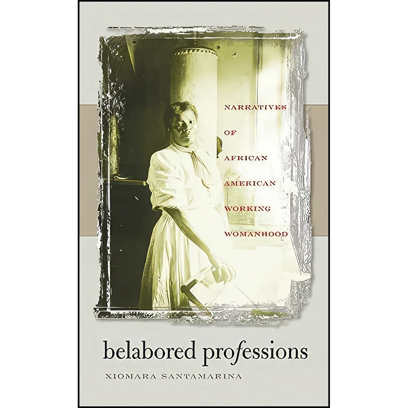 کتاب Belabored Professions اثر Xiomara Santamarina انتشارات The University of North Carolina Press