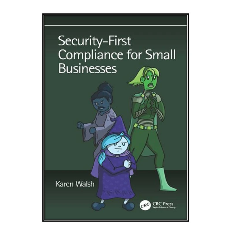 کتاب Security-First Compliance for Small Businesses اثر Karen Walsh انتشارات مؤلفين طلايي