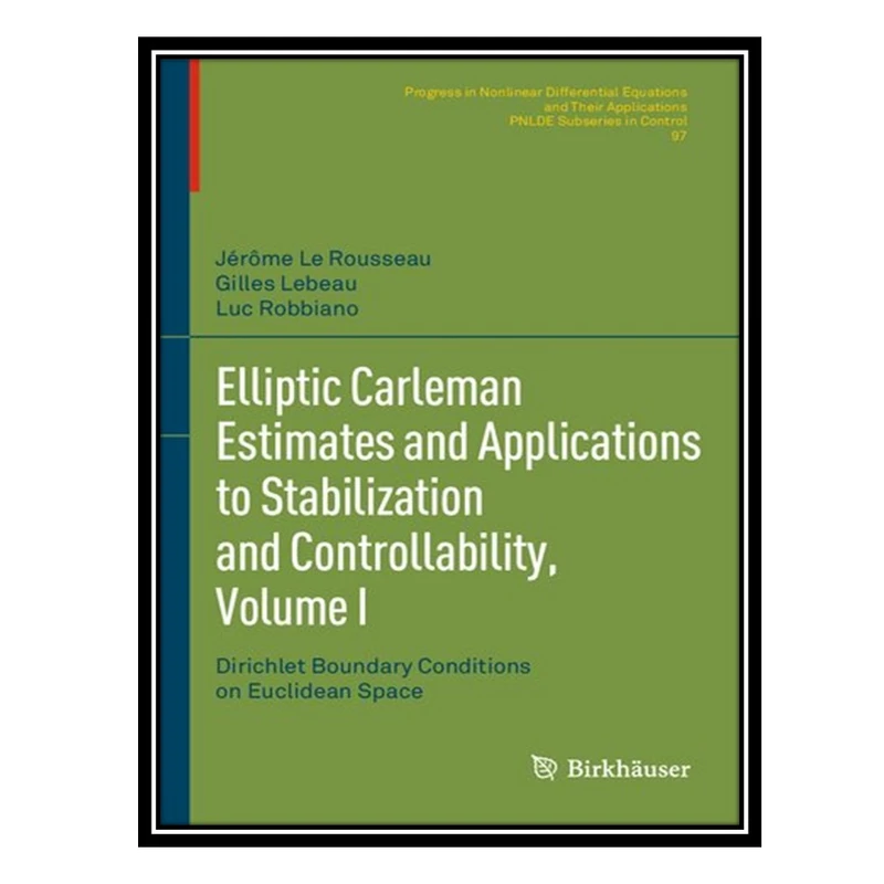 کتاب Elliptic Carleman Estimates and Applications to Stabilization and Controllability, Volume I: Dirichlet Boundary Conditions on Euclidean Space اثر جمعی از نویسندگان انتشارات مؤلفین طلایی