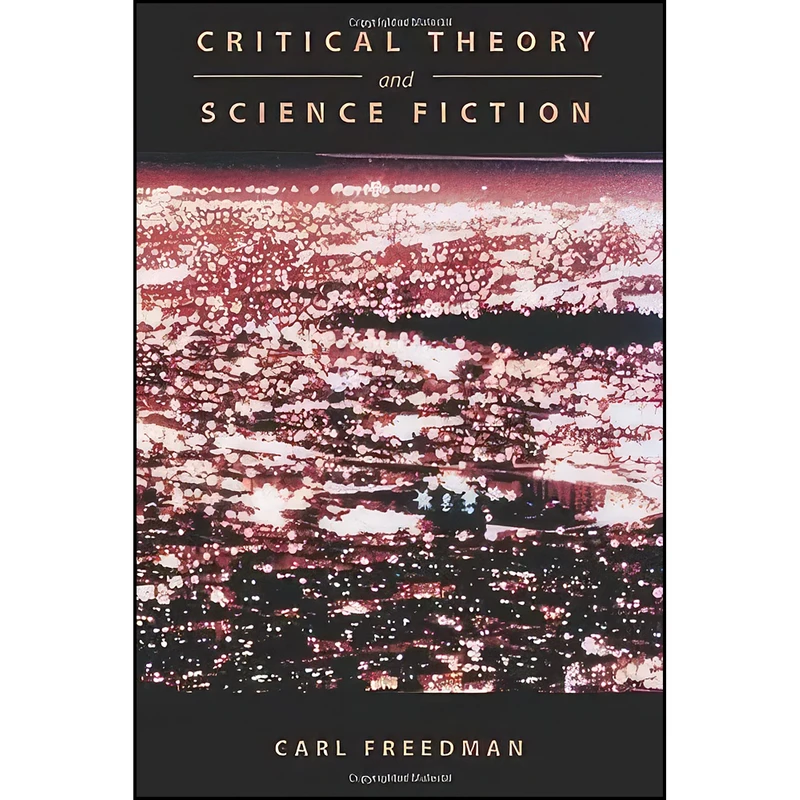 کتاب Critical Theory and Science Fiction اثر Carl Howard Freedman انتشارات Wesleyan University Press