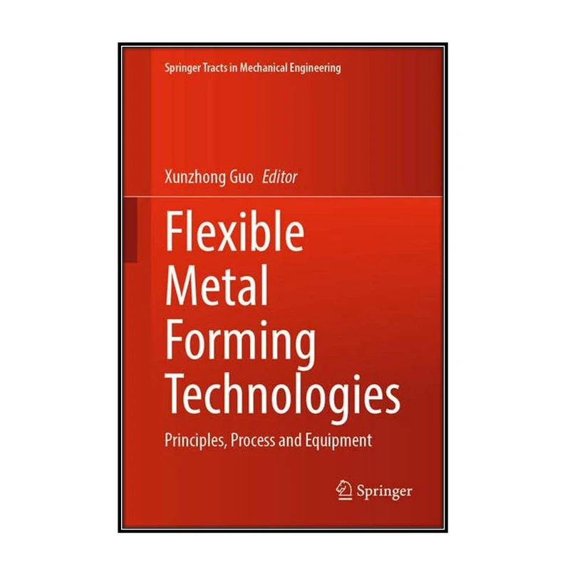  کتاب Flexible Metal Forming Technologies  اثر Xunzhong Guo انتشارات مؤلفين طلايي