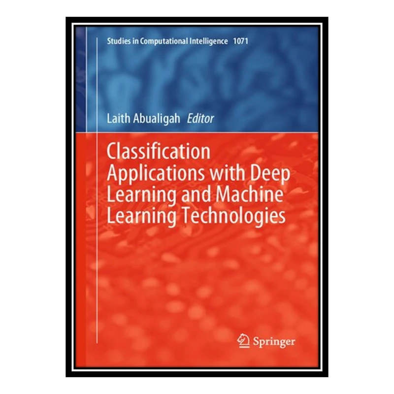 کتاب Classification Applications with Deep Learning and Machine Learning Technologies اثر Laith Abualigah انتشارات مؤلفین طلایی