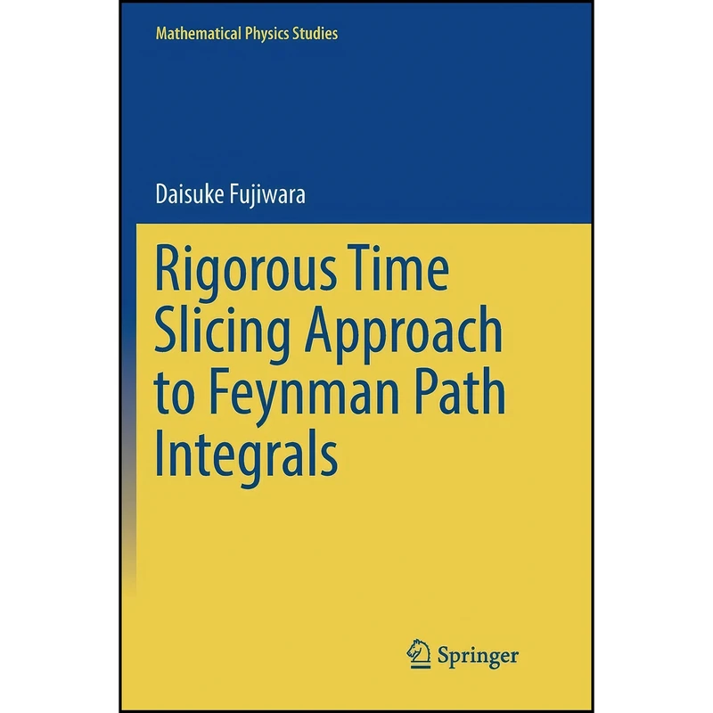 کتاب Rigorous Time Slicing Approach to Feynman Path Integrals  اثر Daisuke Fujiwara انتشارات تازه ها