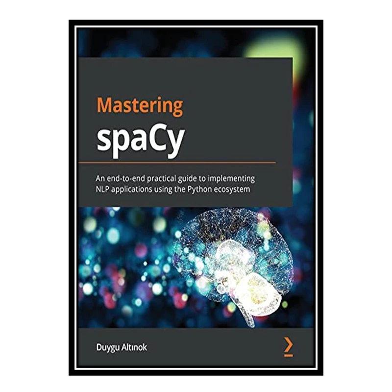 کتاب Mastering spaCy: An end-to-end practical guide to implementing NLP applications using the Python ecosystem اثر Altinok Duygu انتشارات مؤلفین طلایی