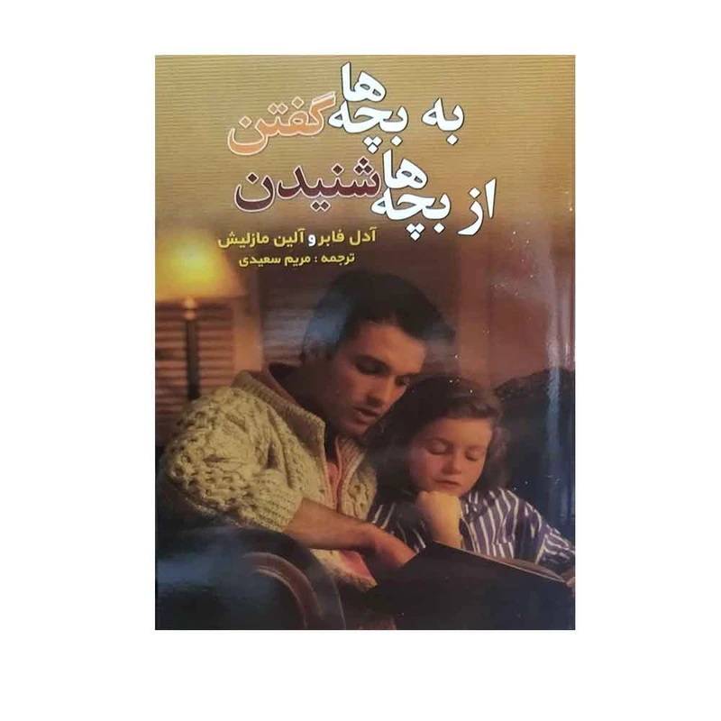 کتاب به بچه‌ ها گفتن از بچه ها شنیدن اثر آدل فابر و آلین مازلیش نشر سیمای نور امید