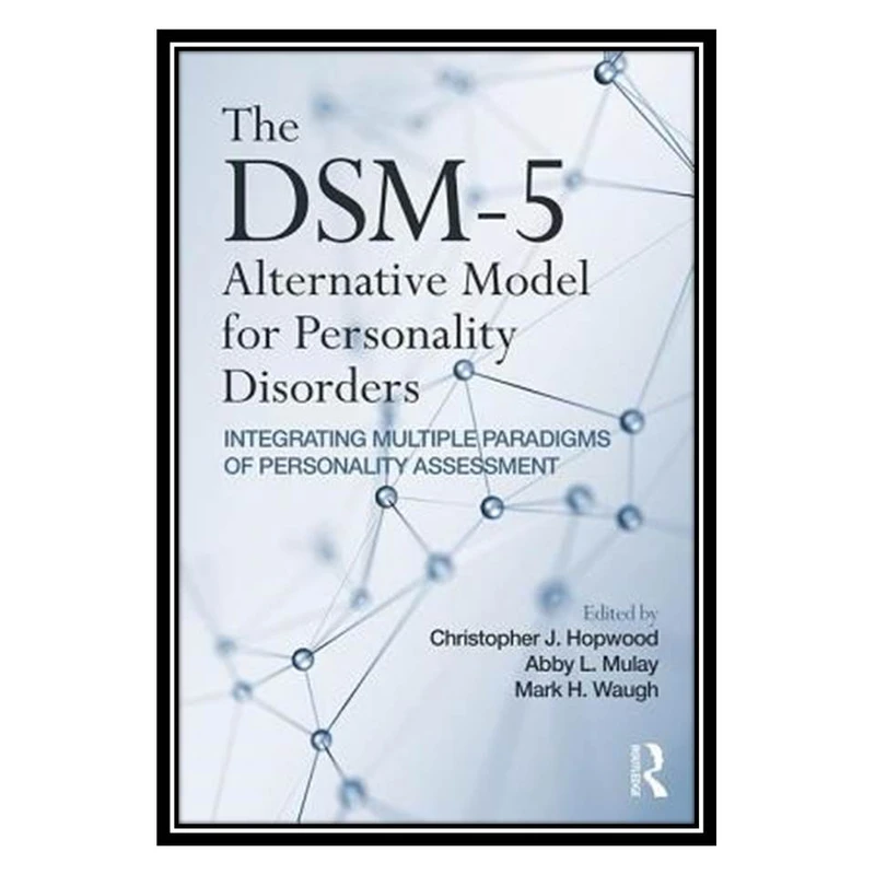 کتاب The DSM-5 Alternative Model for Personality Disorders: Integrating Multiple Paradigms of Personality Assessment اثر Christopher J Hopwood, Mark Waugh انتشارات مؤلفین طلایی