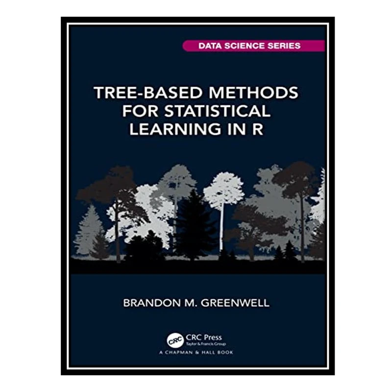 کتاب Tree-Based Methods for Statistical Learning in R: A Practical Introduction with Applications in R اثر Brandon M. Greenwell انتشارات مؤلفین طلایی