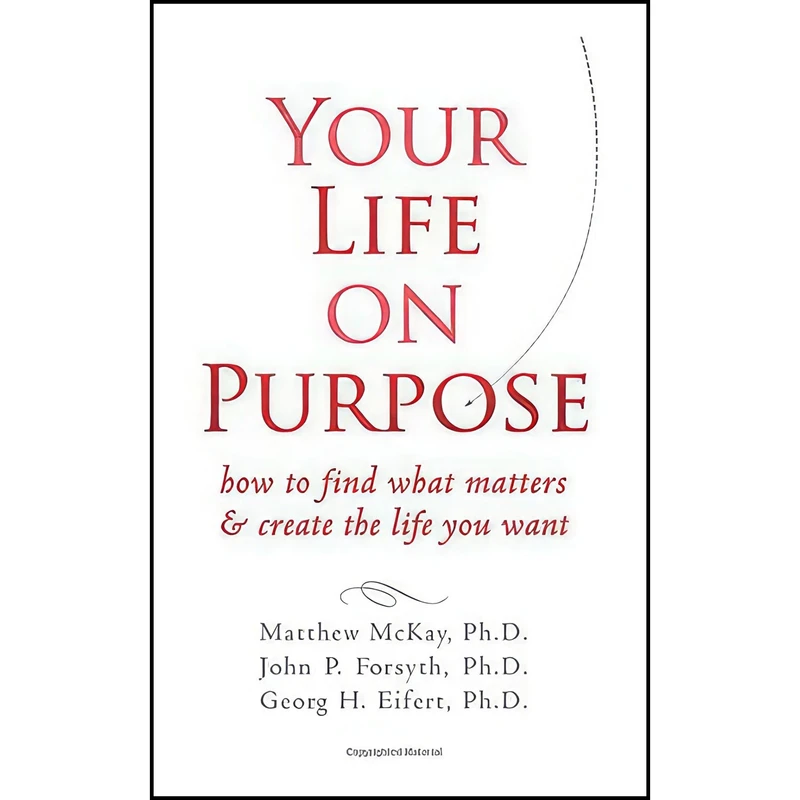 کتاب Your Life on Purpose اثر Matthew McKay PhD and John P. Forsyth PhD and Georg H. Eifert PhD انتشارات New Harbinger Publications