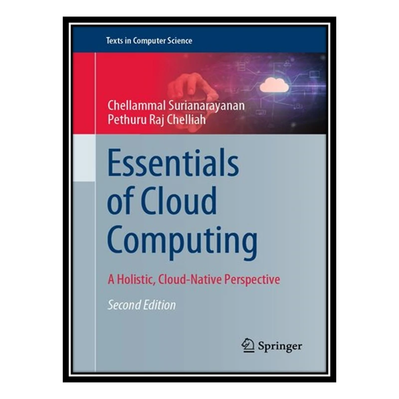 کتاب Essentials of Cloud Computing : A Holistic, Cloud-Native Perspective اثر Chellammal Surianarayanan AND Pethuru Raj Chelliah انتشارات مؤلفین طلایی