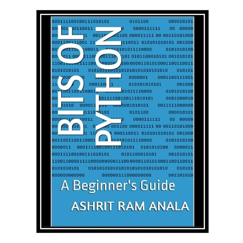 کتاب Bits of Python: A Beginnes Guide اثر Ashrit Ram Anala انتشارات مؤلفین طلایی
