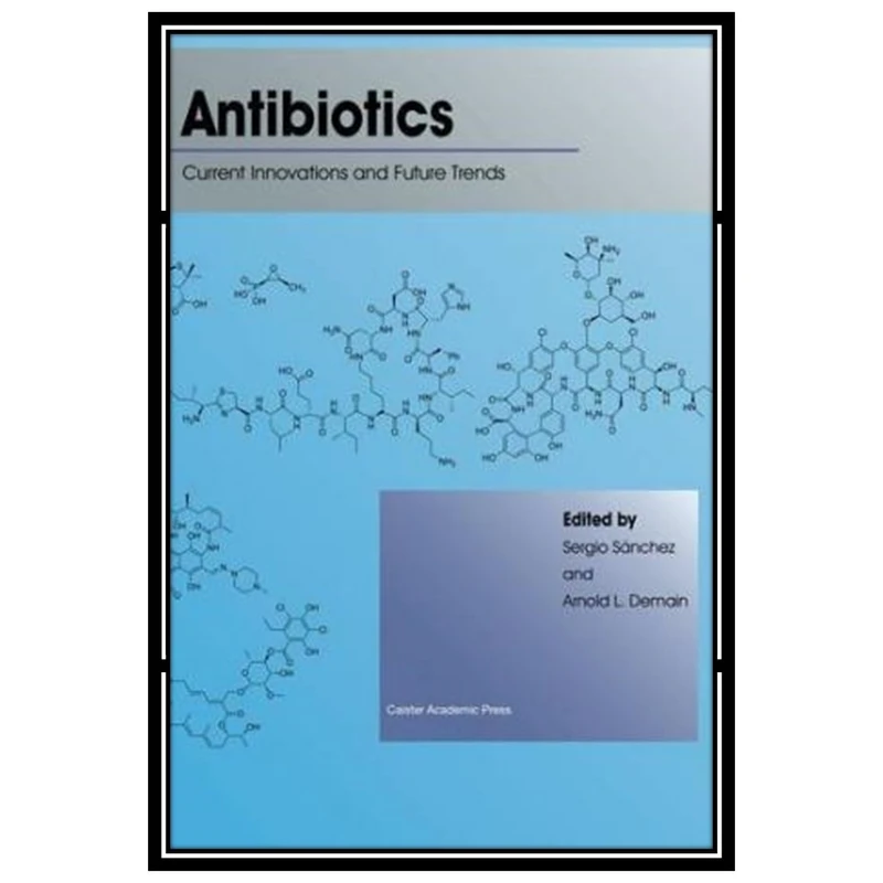 کتاب Antibiotics: Current Innovations and Future Trends اثر Sergio Sanchez and Arnold L Demain انتشارات مؤلفین طلایی