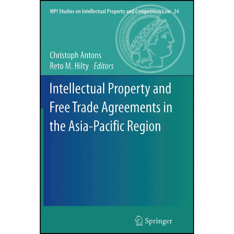 کتاب Intellectual Property and Free Trade Agreements in the Asia-Pacific Region اثر Christoph Antons and Reto M. Hilty انتشارات Springer