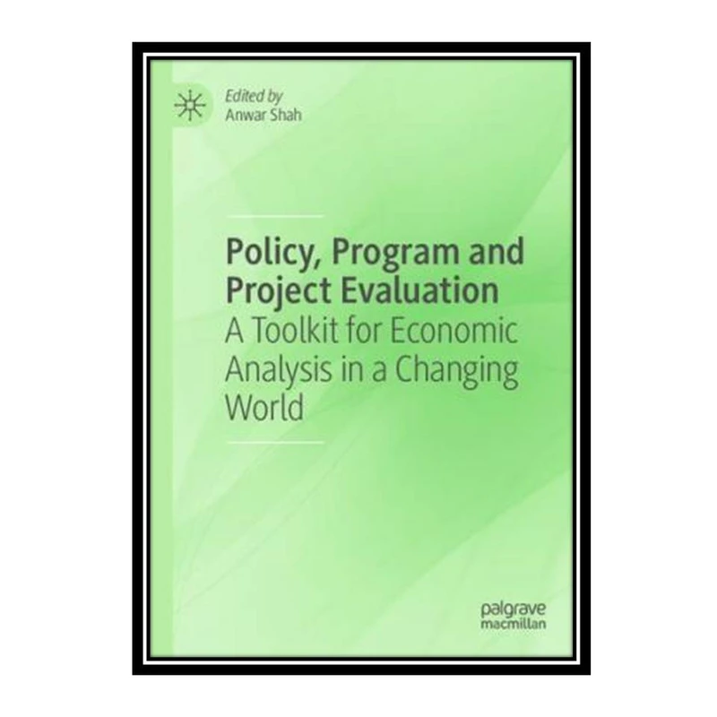 کتاب Policy, Program and Project Evaluation: A Toolkit for Economic Analysis in a Changing World اثر Anwar Shah انتشارات مؤلفین طلایی