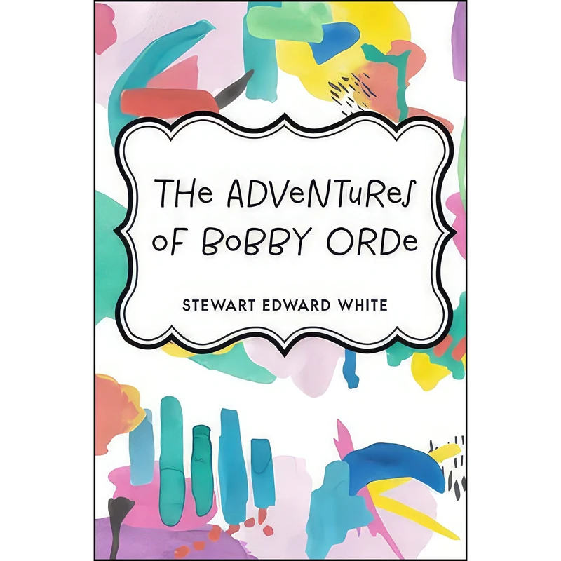 کتاب The Adventures of Bobby Orde اثر Stewart Edward White انتشارات HardPress