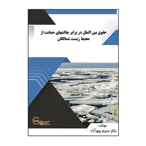 کتاب حقوق بین‏ الملل در برابر چالش‏های حمایت از  محیط‌ زیست شمالگان اثر مریم چهرآزاد نشر کلید پژوه