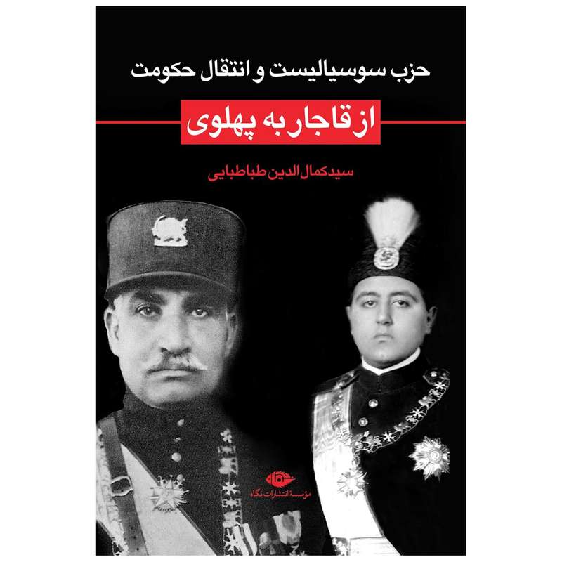 کتاب حزب سوسیالیست و انتقال حکومت از قاجار به پهلوی اثر سید کمال الدین طباطبایی نشر نگاه