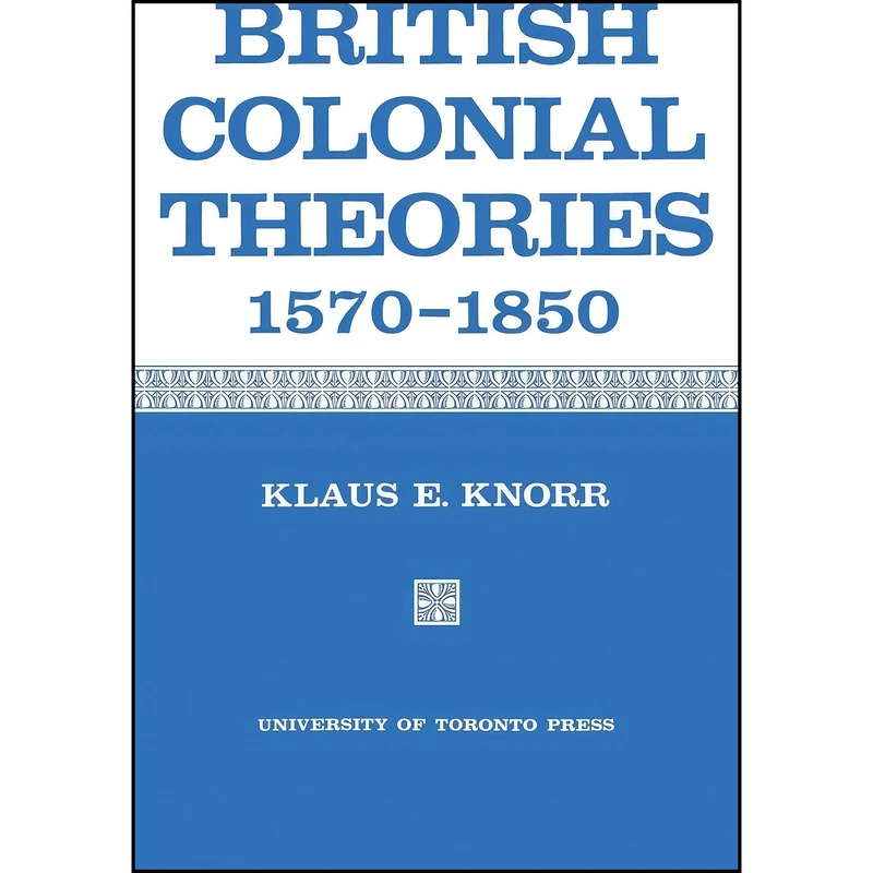 کتاب British Colonial Theories 1570-1850 اثر Klaus E. Knorr and Harold A. Innis انتشارات تازه ها