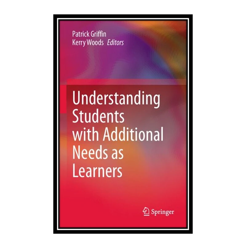 کتاب Understanding Students with Additional Needs as Learners اثر Patrick Griffin and Kerry Woods انتشارات مؤلفین طلایی