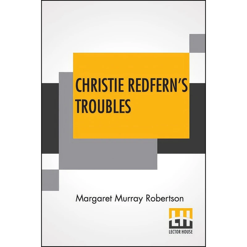 کتاب Christie Redferns Troubles اثر Margaret Murray Robertson انتشارات Lector House